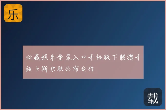 必赢娱乐登录入口手机版下载携手纽卡斯尔联公布合作